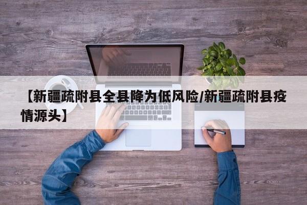 【新疆疏附县全县降为低风险/新疆疏附县疫情源头】