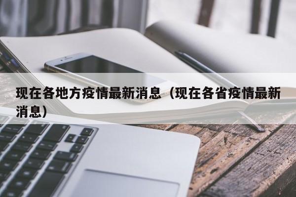 现在各地方疫情最新消息（现在各省疫情最新消息）