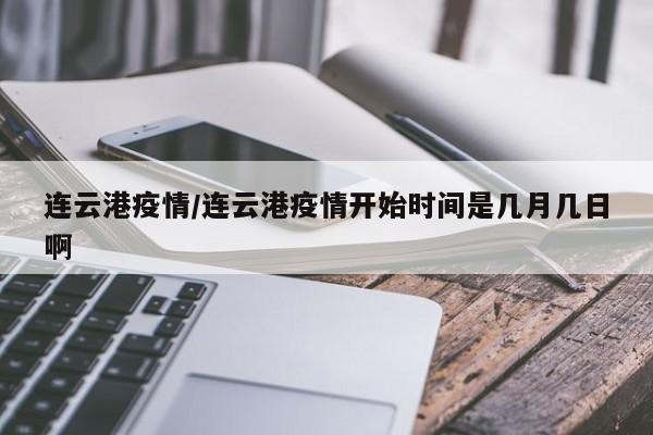 连云港疫情/连云港疫情开始时间是几月几日啊