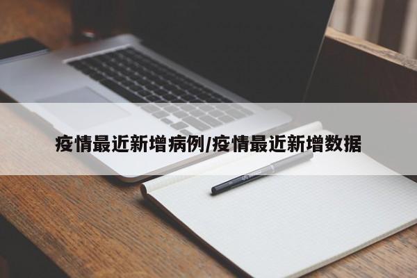 疫情最近新增病例/疫情最近新增数据