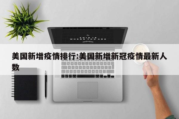 美国新增疫情排行:美国新增新冠疫情最新人数