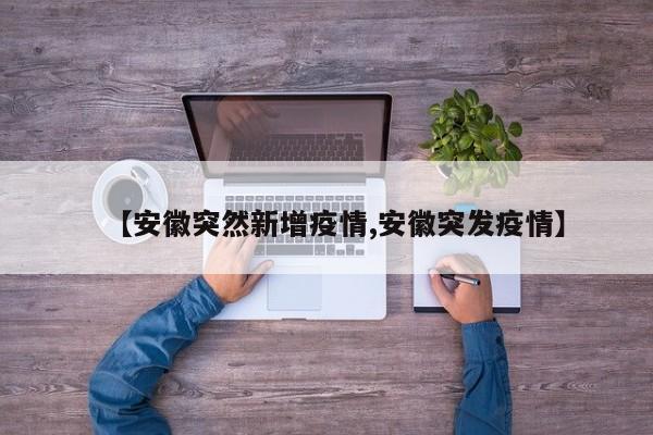 【安徽突然新增疫情,安徽突发疫情】