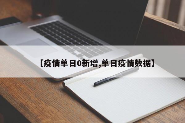 【疫情单日0新增,单日疫情数据】