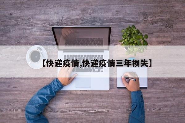 【快递疫情,快递疫情三年损失】