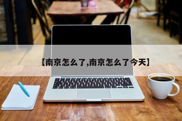 【南京怎么了,南京怎么了今天】