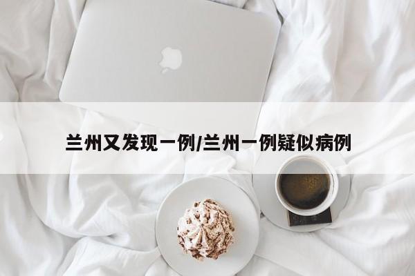 兰州又发现一例/兰州一例疑似病例