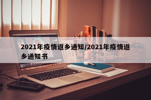2021年疫情返乡通知/2021年疫情返乡通知书