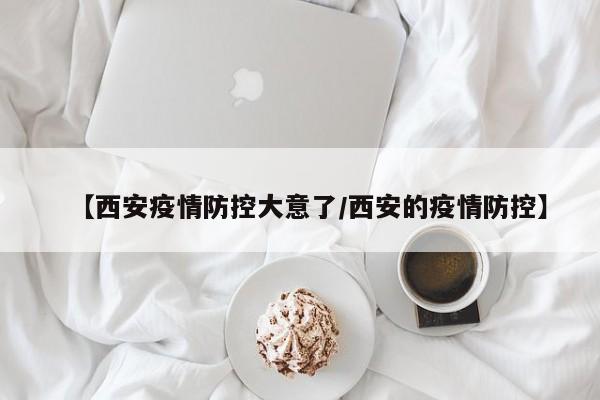 【西安疫情防控大意了/西安的疫情防控】