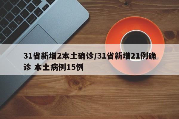 31省新增2本土确诊/31省新增21例确诊 本土病例15例