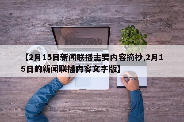 【2月15日新闻联播主要内容摘抄,2月15日的新闻联播内容文字版】