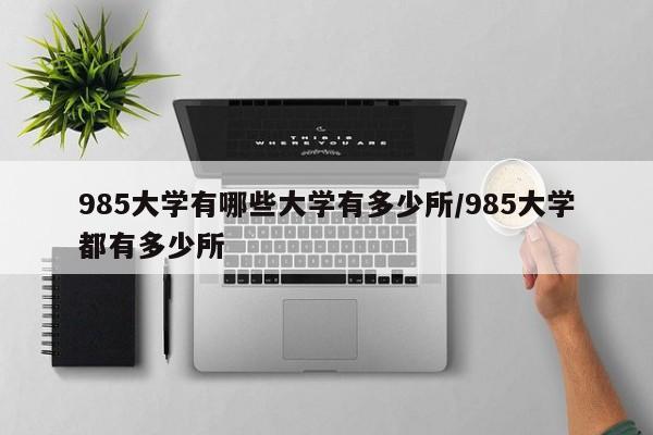 985大学有哪些大学有多少所/985大学都有多少所
