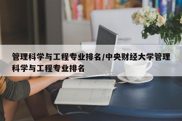 管理科学与工程专业排名/中央财经大学管理科学与工程专业排名