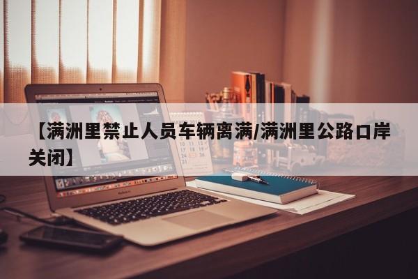 【满洲里禁止人员车辆离满/满洲里公路口岸关闭】