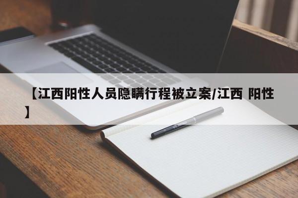 【江西阳性人员隐瞒行程被立案/江西 阳性】