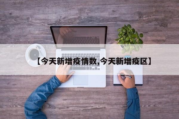 【今天新增疫情数,今天新增疫区】