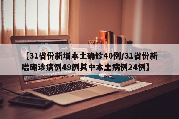 【31省份新增本土确诊40例/31省份新增确诊病例49例其中本土病例24例】