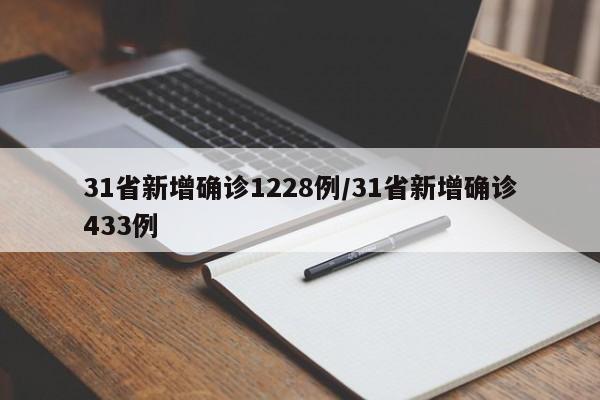 31省新增确诊1228例/31省新增确诊433例