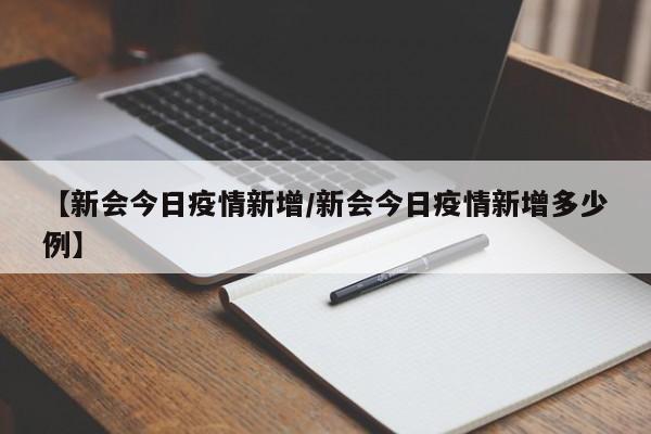 【新会今日疫情新增/新会今日疫情新增多少例】