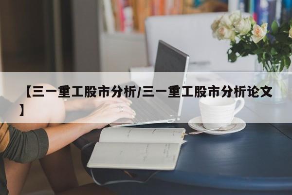 【三一重工股市分析/三一重工股市分析论文】