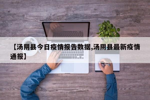 【汤阴县今日疫情报告数据,汤阴县最新疫情通报】