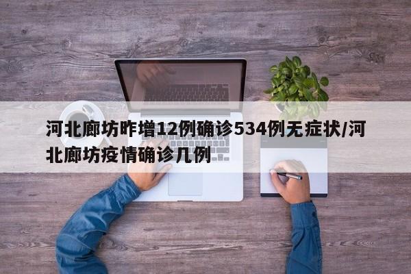河北廊坊昨增12例确诊534例无症状/河北廊坊疫情确诊几例