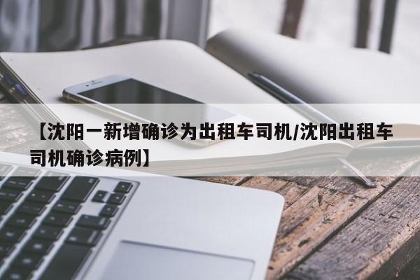 【沈阳一新增确诊为出租车司机/沈阳出租车司机确诊病例】