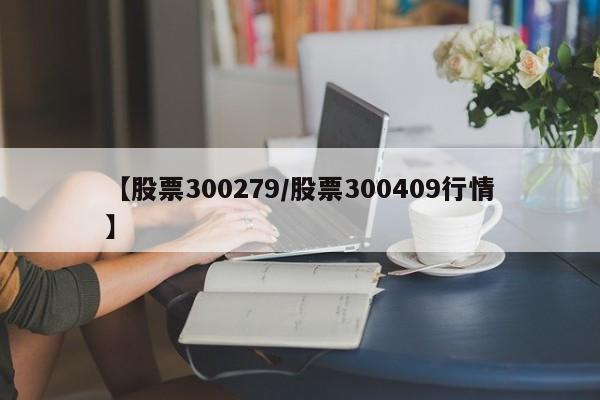 【股票300279/股票300409行情】