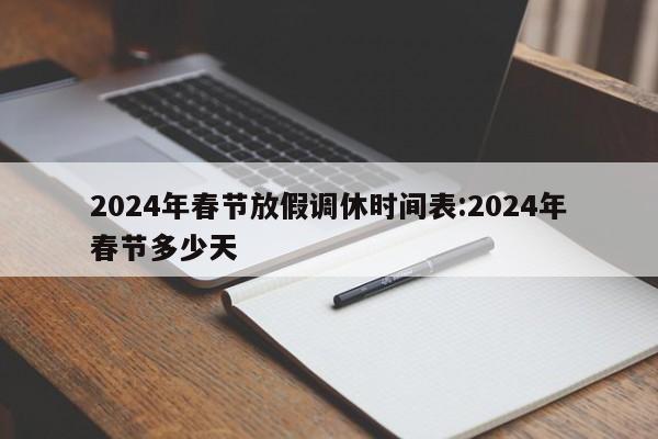 2024年春节放假调休时间表:2024年春节多少天
