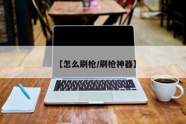 【怎么刷枪/刷枪神器】