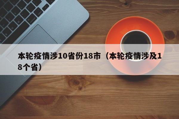 本轮疫情涉10省份18市（本轮疫情涉及18个省）
