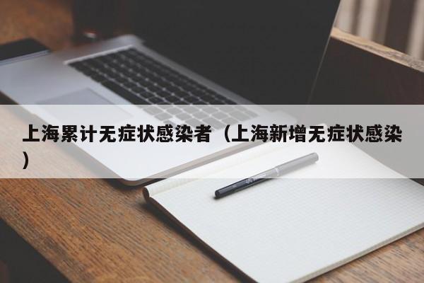 上海累计无症状感染者（上海新增无症状感染）
