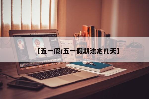 【五一假/五一假期法定几天】