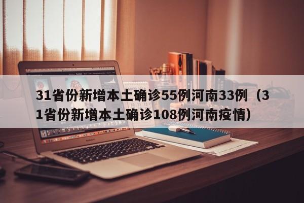 31省份新增本土确诊55例河南33例（31省份新增本土确诊108例河南疫情）