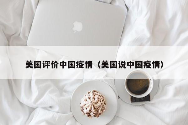 美国评价中国疫情（美国说中国疫情）