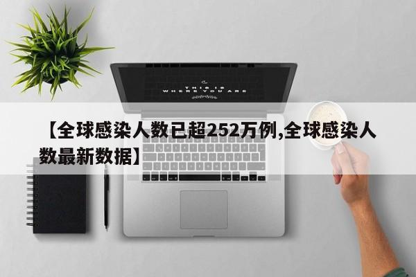 【全球感染人数已超252万例,全球感染人数最新数据】