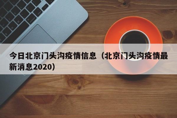 今日北京门头沟疫情信息（北京门头沟疫情最新消息2020）